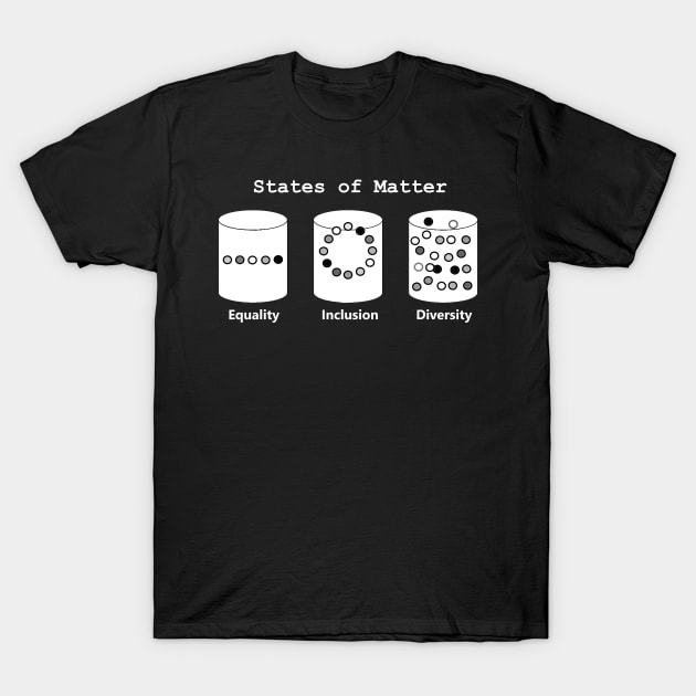 Science States Of Matter - Equality Diversity Inclusion T-Shirt by Bigfinz